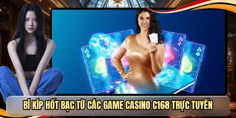 Bí kíp hốt bạc từ các game casino C168 trực tuyến