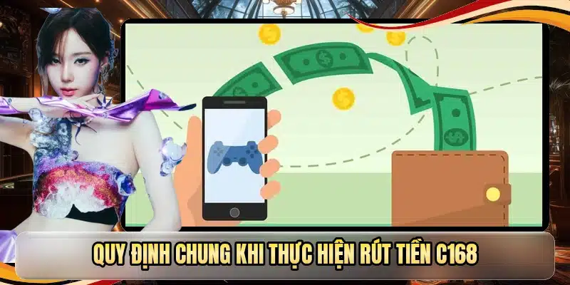 Quy định chung khi thực hiện rút tiền C168