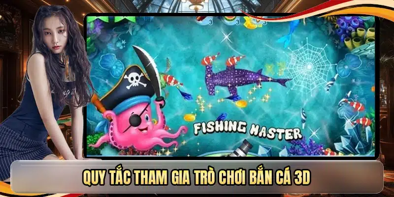Quy tắc tham gia trò chơi bắn cá 3D